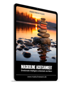 Maskuline Achtsamkeit: Emotionale Intelligenz entwickeln als Mann